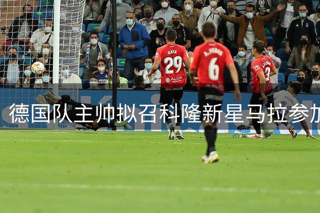 德国队主帅拟召科隆新星马拉参加欧国联赛事