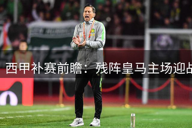 西甲补赛前瞻：残阵皇马主场迎战皇家社会 姆巴佩率豪华锋线出击