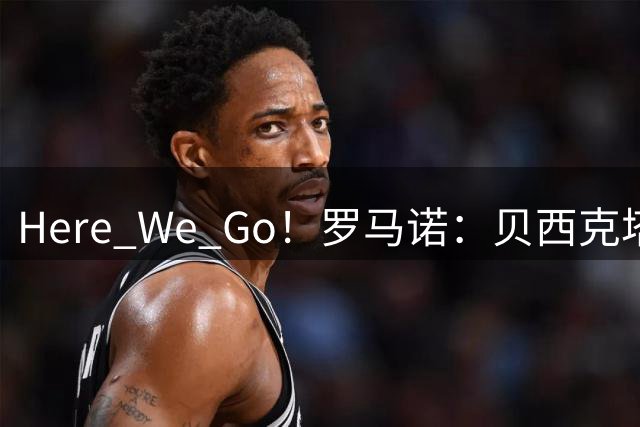 Here We Go！罗马诺：贝西克塔斯签下勒沃库森边锋波库，明天体检